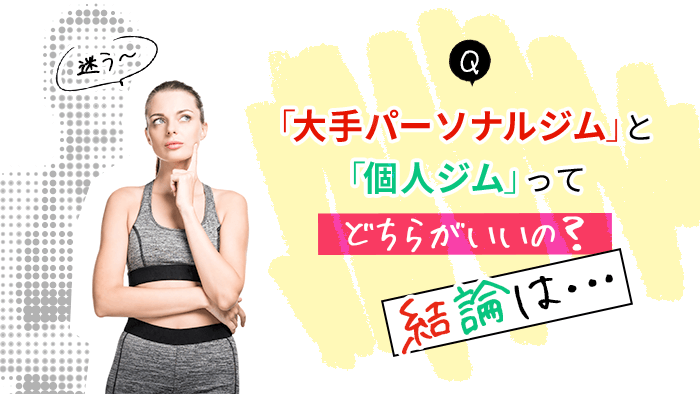 大手パーソナルジムと個人ジムどちらがいいの？