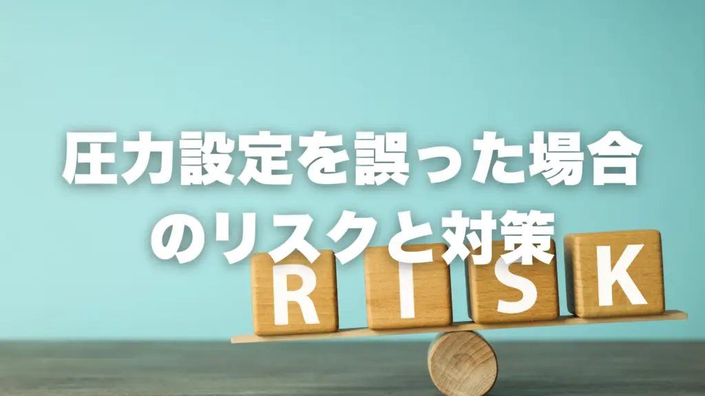 圧力設定を誤った場合のリスクと対策